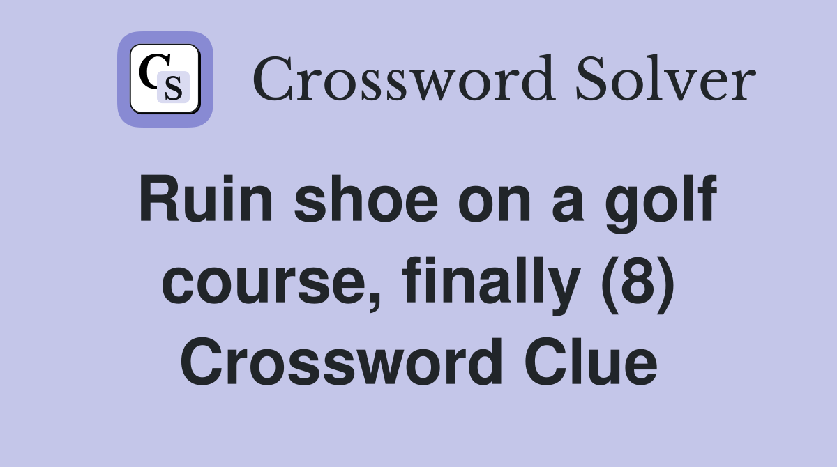 Ruin shoe on a golf course, finally (8) Crossword Clue