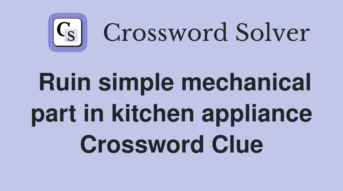 Ruin simple mechanical part in kitchen appliance Crossword Clue