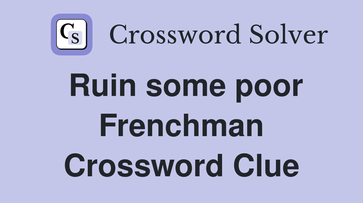 Ruin some poor Frenchman Crossword Clue
