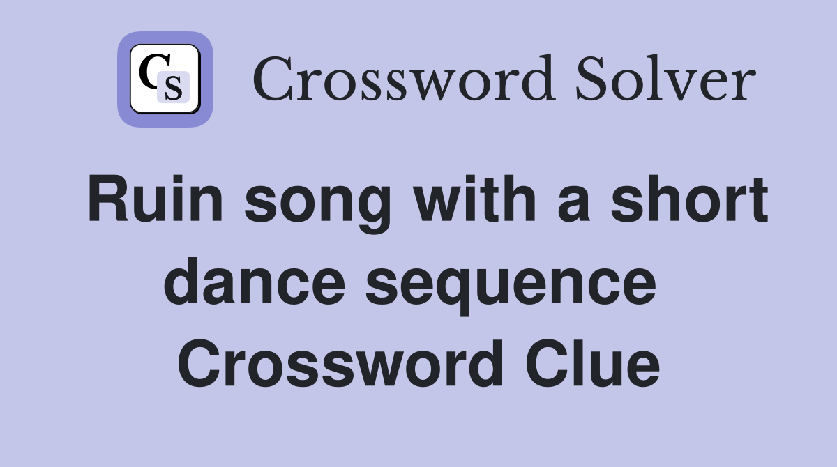 Ruin song with a short dance sequence  Crossword Clue