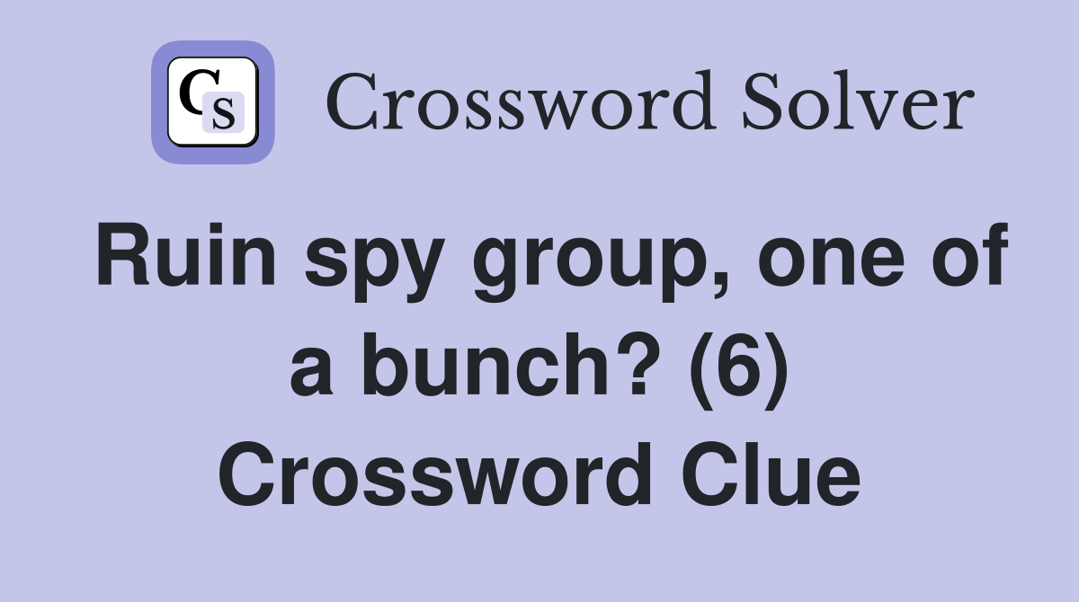 Ruin spy group, one of a bunch? (6) Crossword Clue