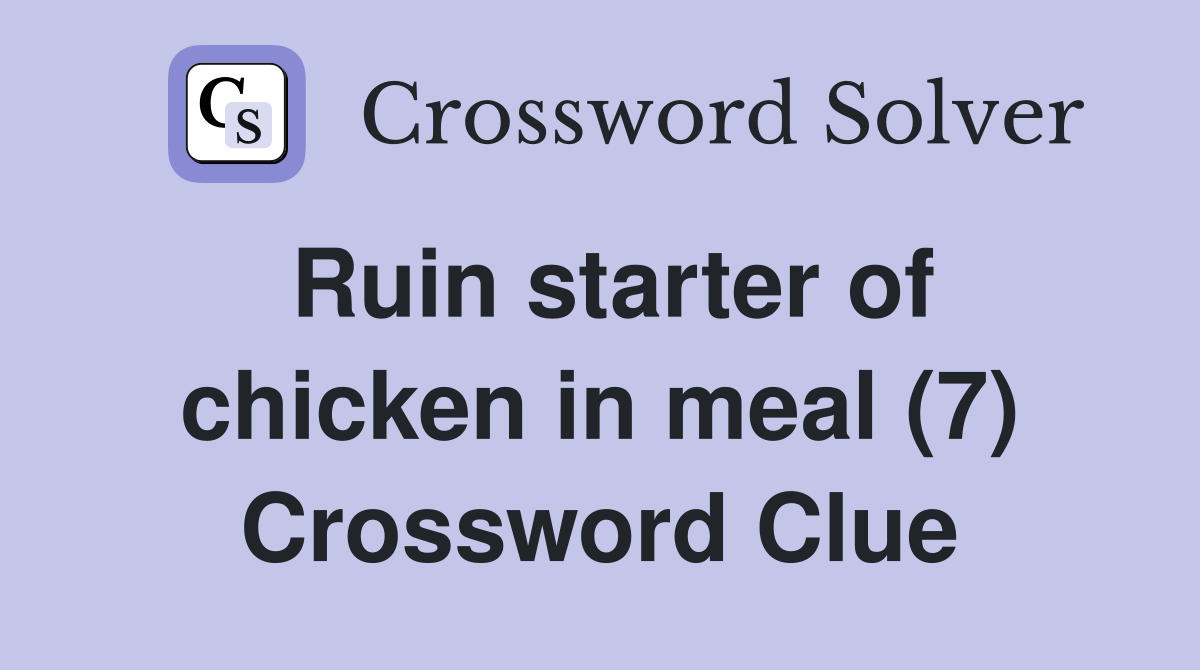 Ruin starter of chicken in meal (7) Crossword Clue