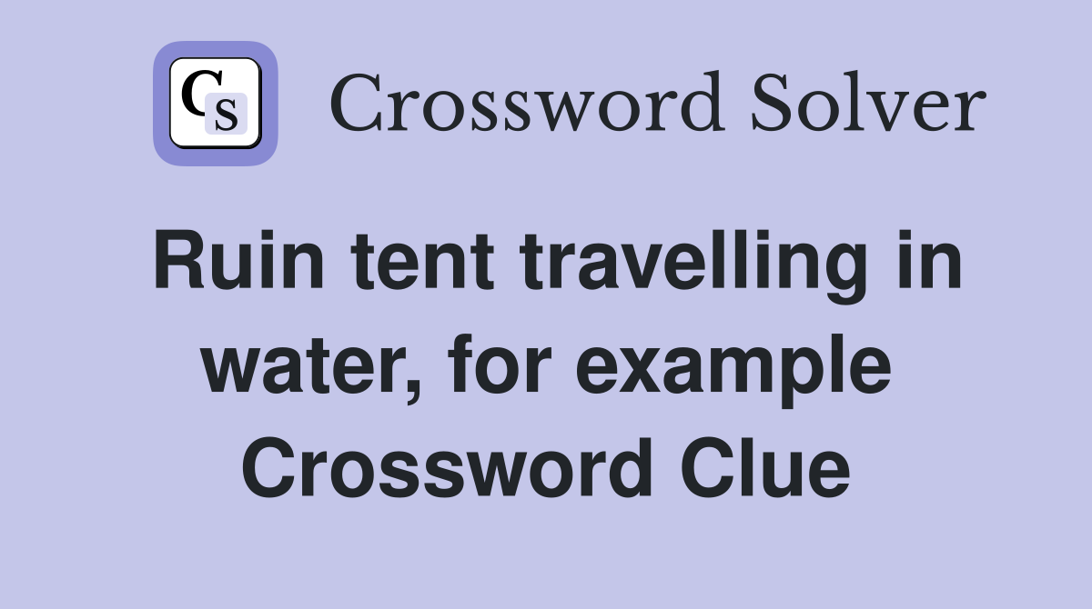 Ruin tent travelling in water, for example Crossword Clue