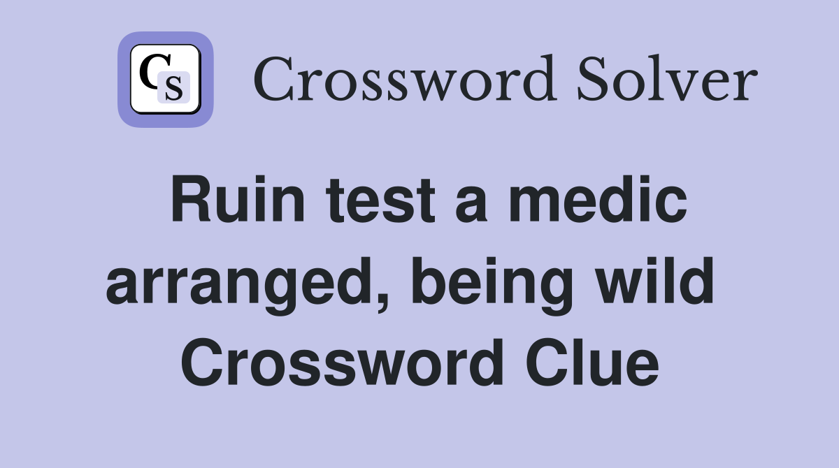 Ruin test a medic arranged, being wild  Crossword Clue