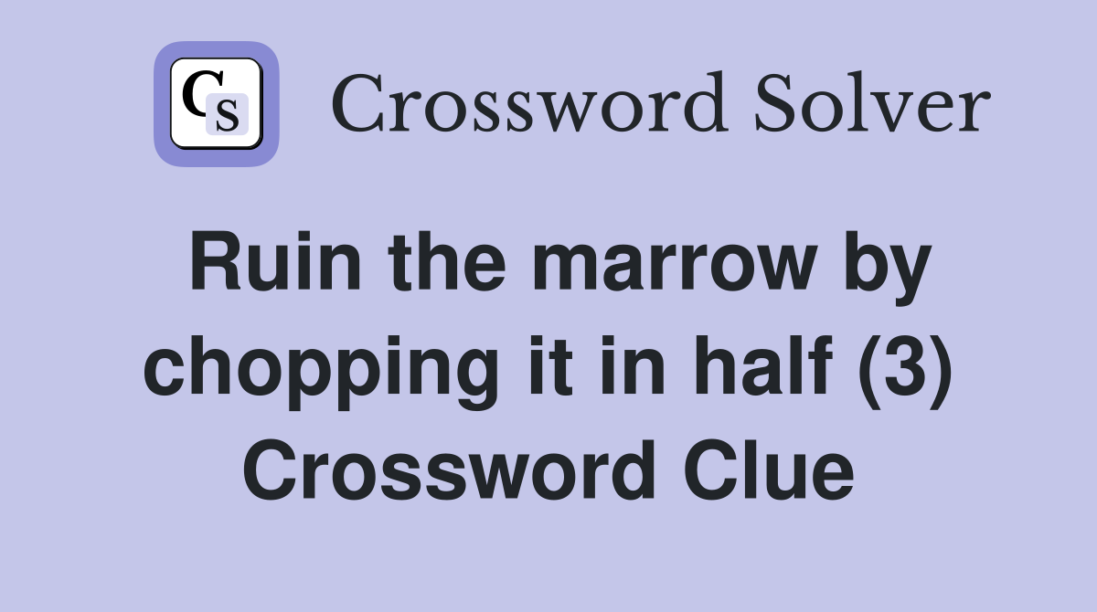 Ruin the marrow by chopping it in half (3) Crossword Clue
