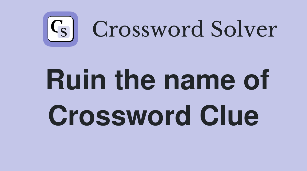 Ruin the name of Crossword Clue