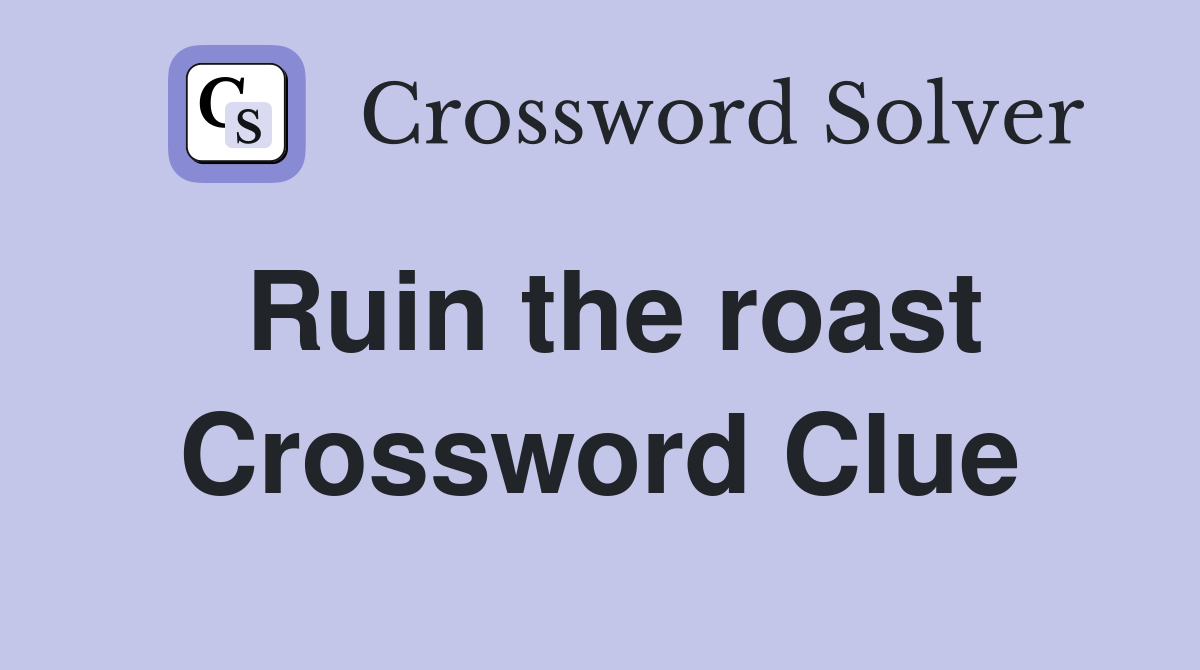Ruin the roast Crossword Clue