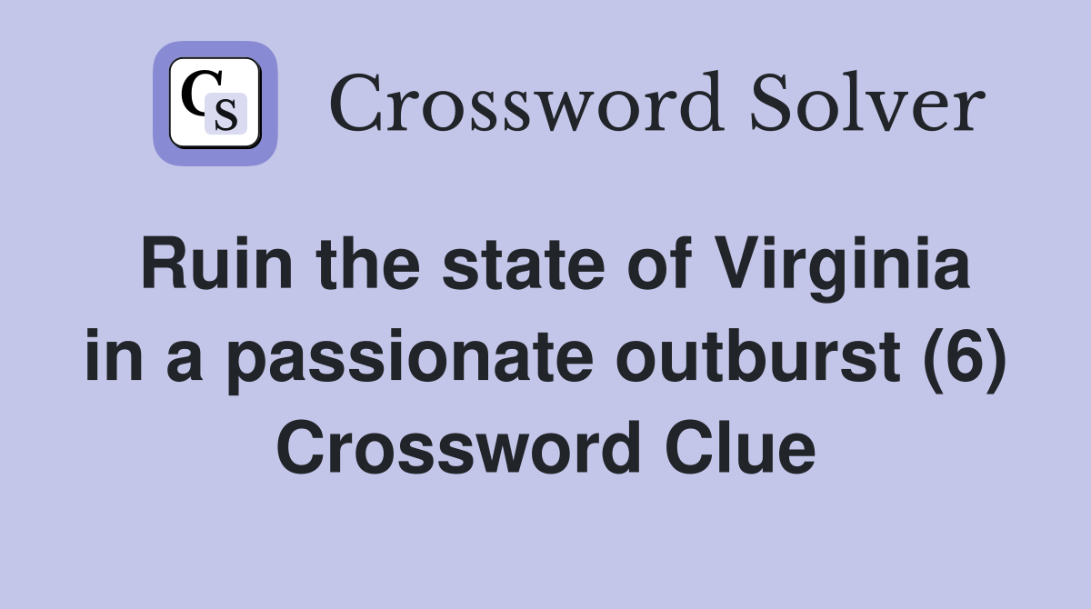 Ruin the state of Virginia in a passionate outburst (6) Crossword Clue
