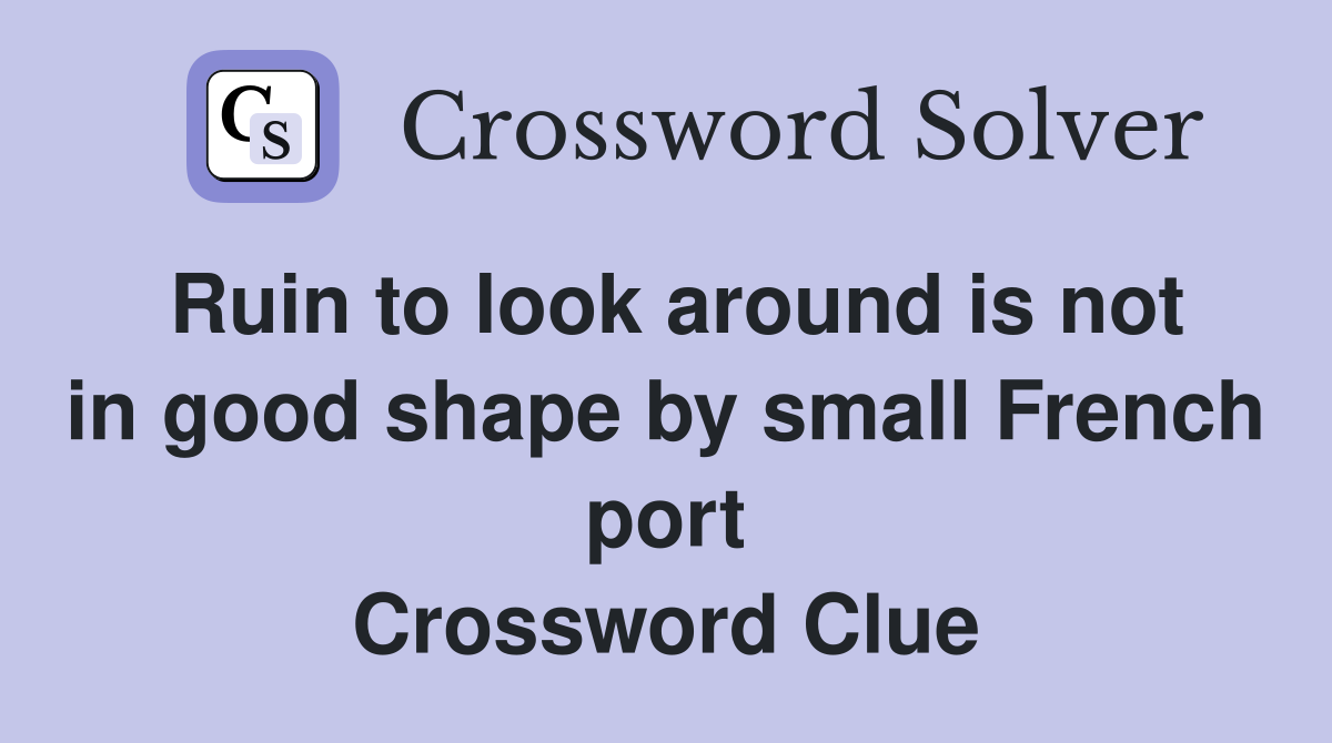 Ruin to look around is not in good shape by small French port Crossword Clue