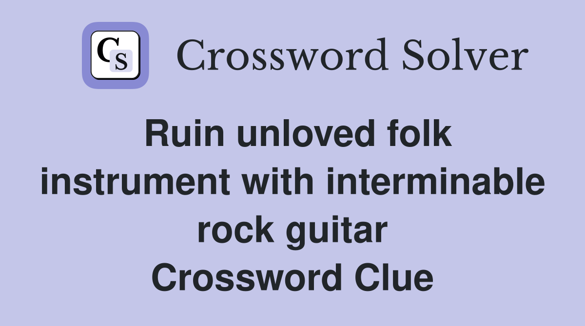 Ruin unloved folk instrument with interminable rock guitar Crossword Clue