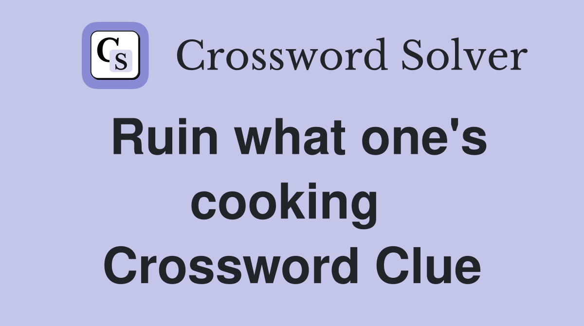 Ruin what one's cooking  Crossword Clue