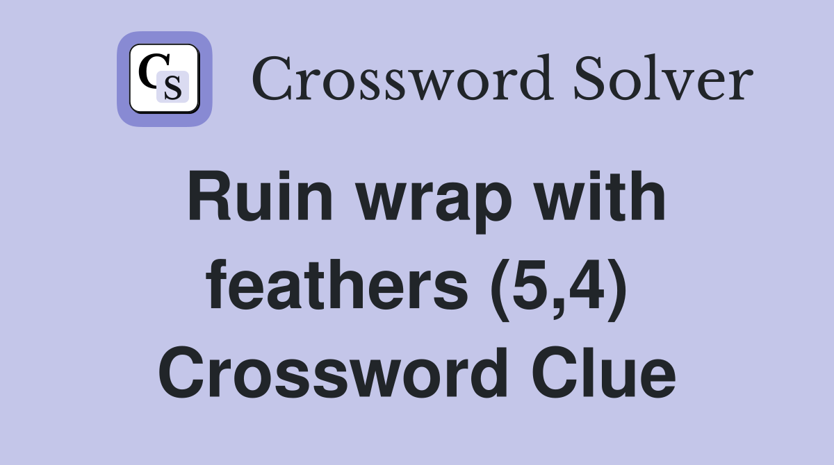 Ruin wrap with feathers (5,4) Crossword Clue