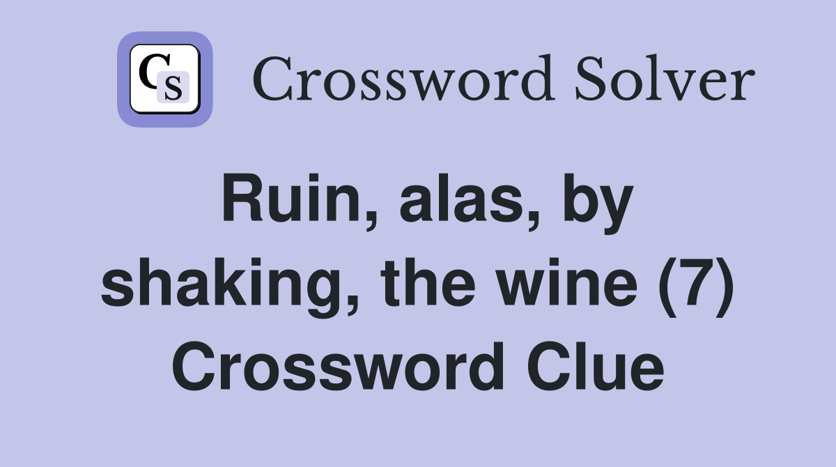Ruin, alas, by shaking, the wine (7) Crossword Clue