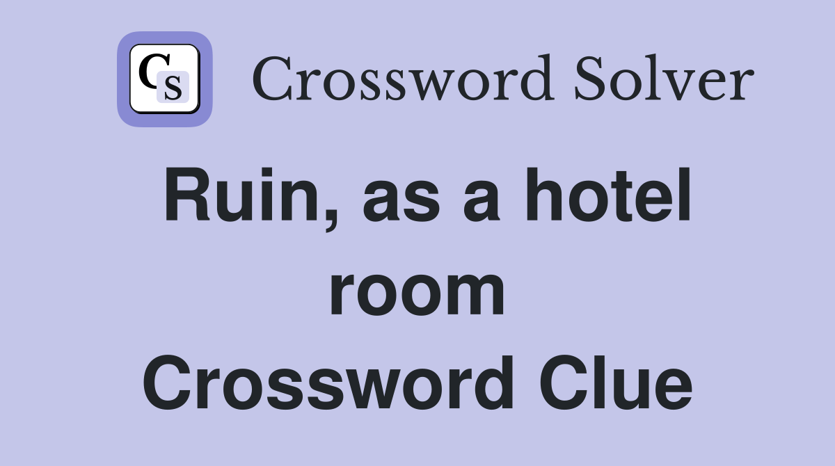 Ruin, as a hotel room Crossword Clue