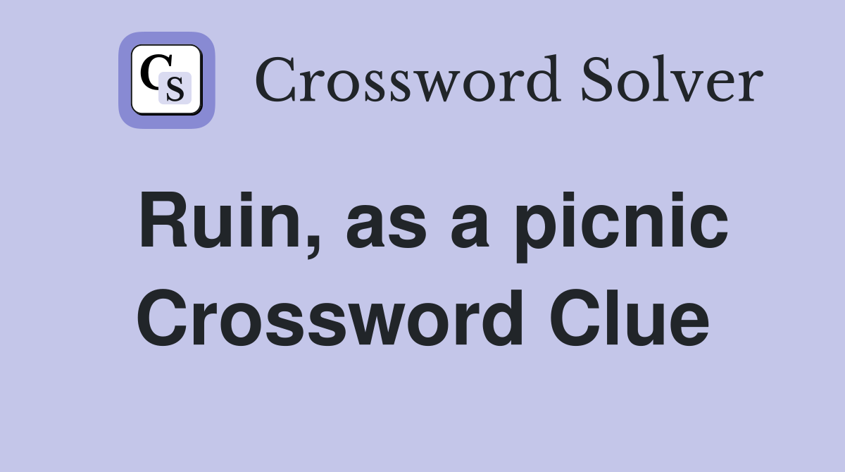 Ruin, as a picnic Crossword Clue