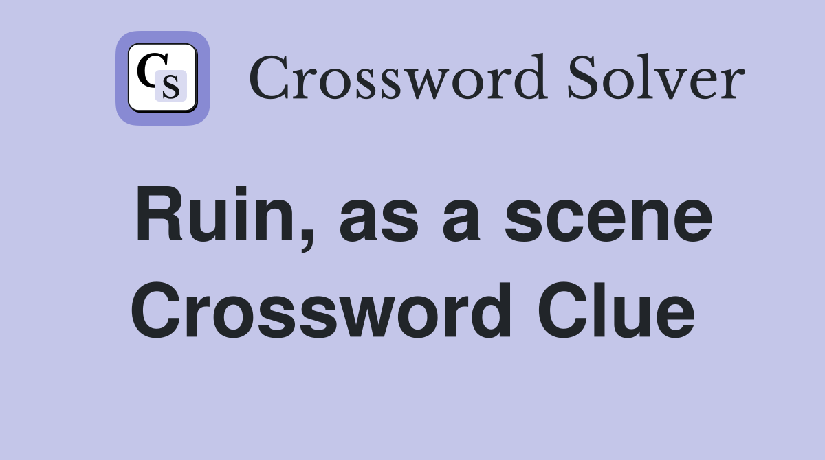 Ruin, as a scene Crossword Clue
