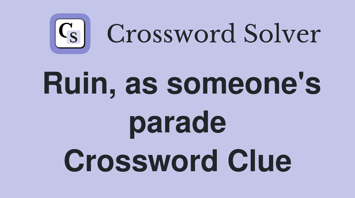 Ruin, as someone's parade Crossword Clue