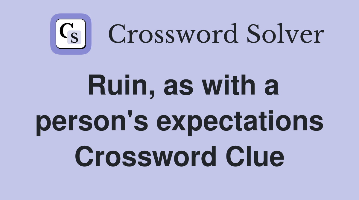 Ruin, as with a person's expectations Crossword Clue