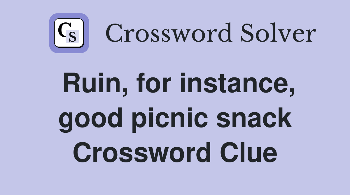 Ruin, for instance, good picnic snack Crossword Clue
