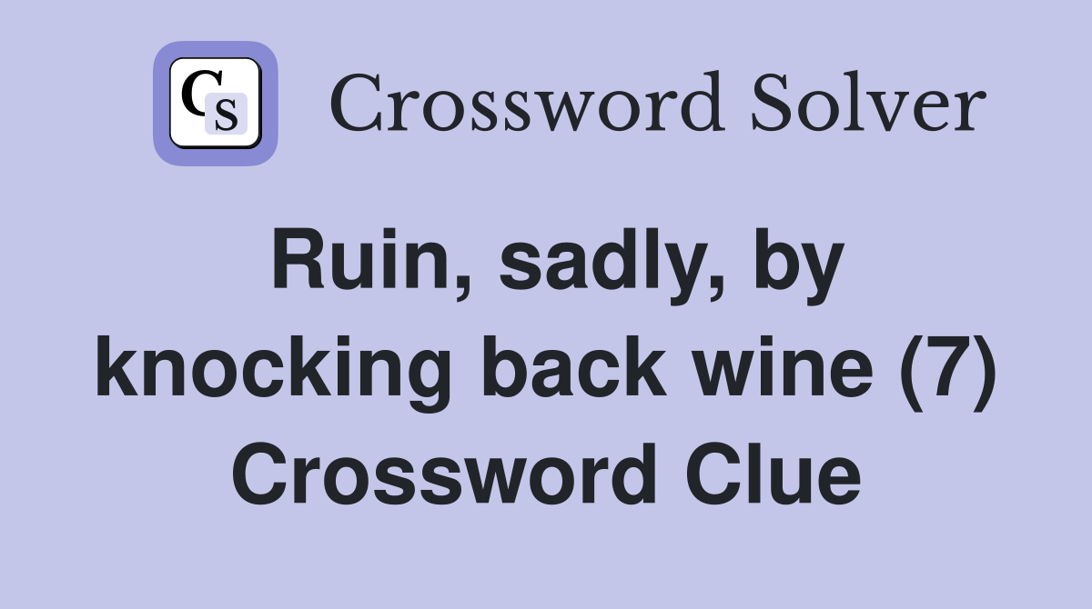 Ruin, sadly, by knocking back wine (7) Crossword Clue
