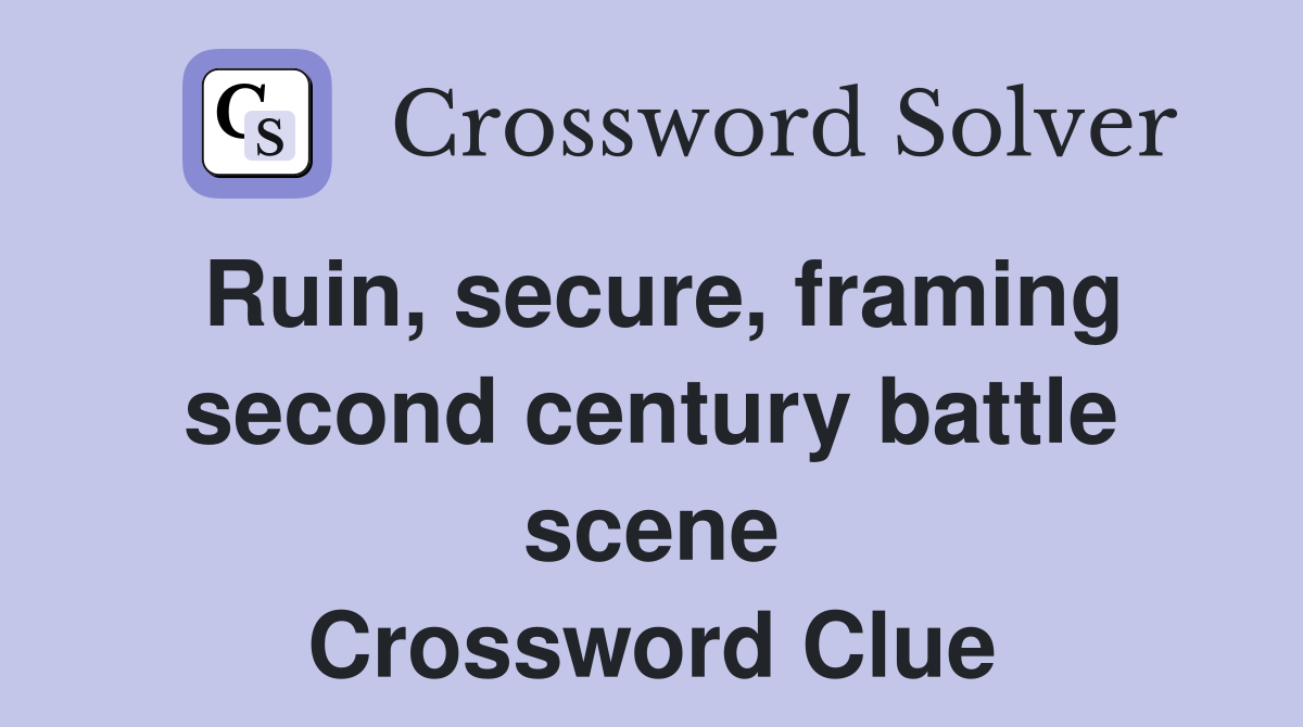 Ruin, secure, framing second century battle scene Crossword Clue