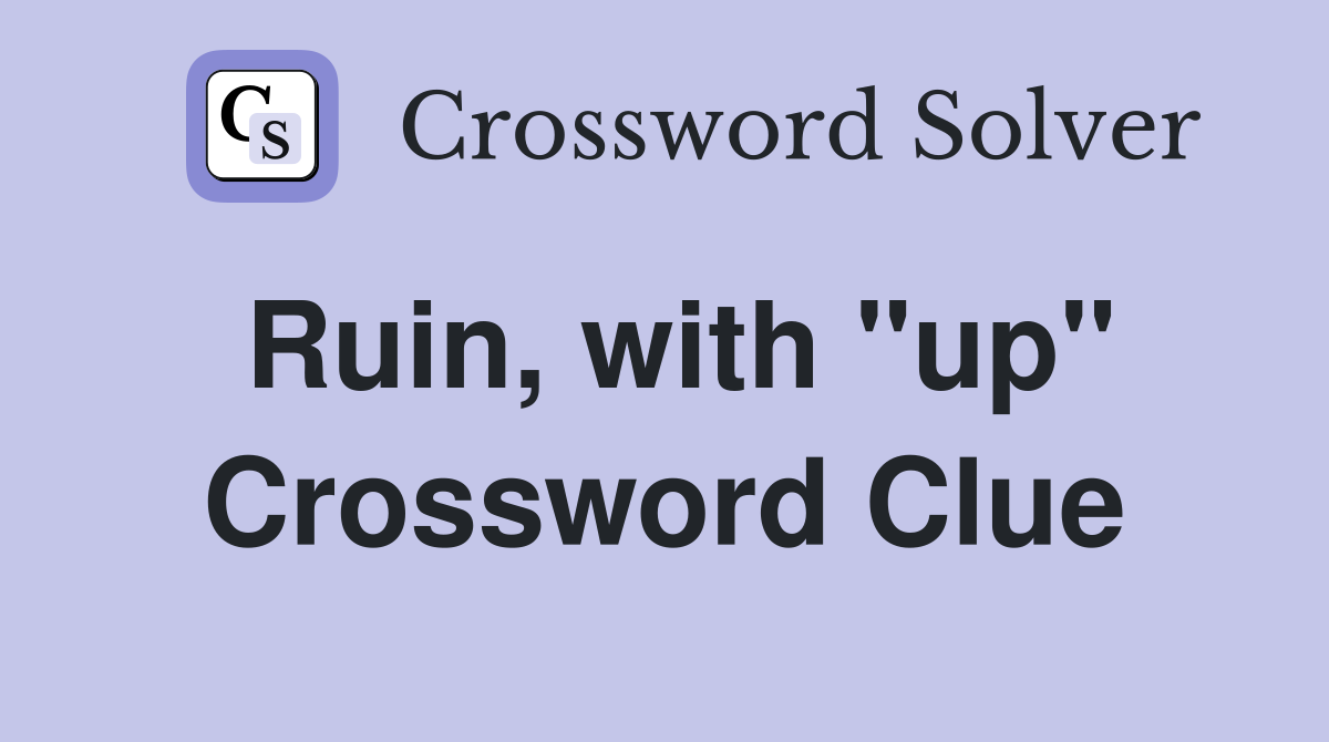 Ruin, with "up" Crossword Clue