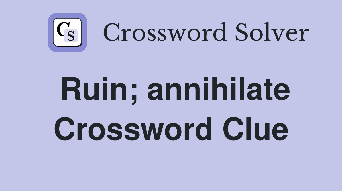 Ruin; annihilate Crossword Clue