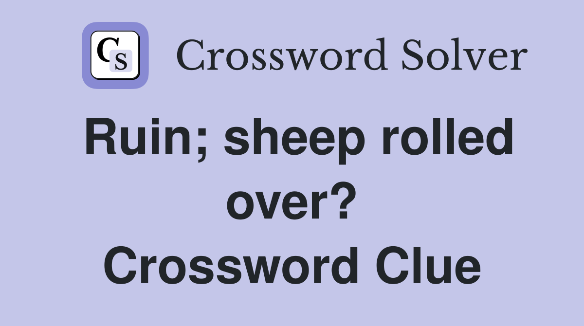 Ruin; sheep rolled over? Crossword Clue