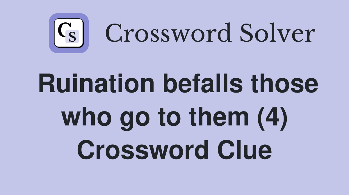 Ruination befalls those who go to them (4) Crossword Clue