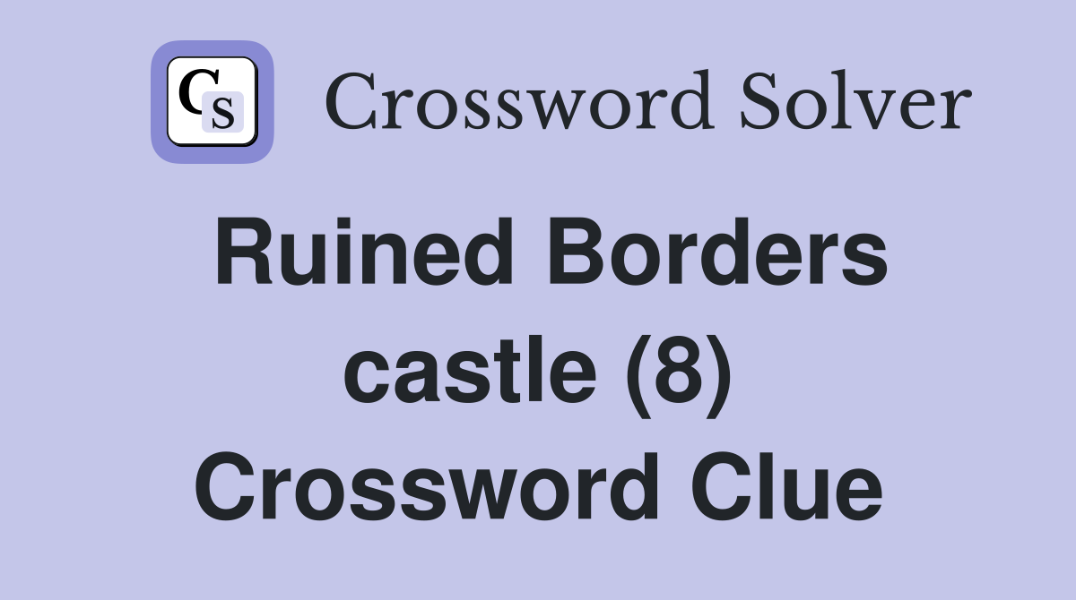 Ruined Borders castle (8) Crossword Clue