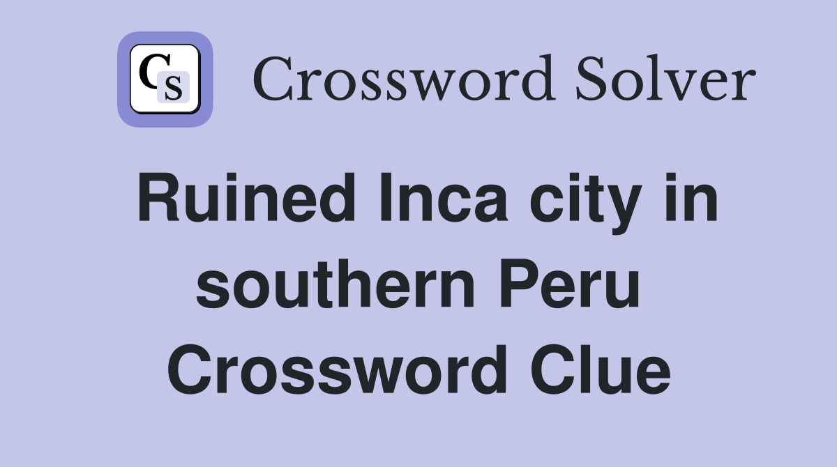 Ruined Inca city in southern Peru Crossword Clue