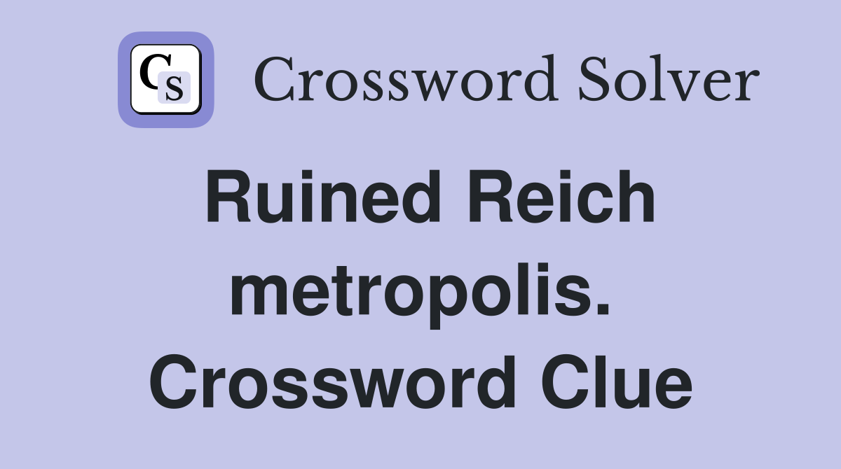 Ruined Reich metropolis. Crossword Clue