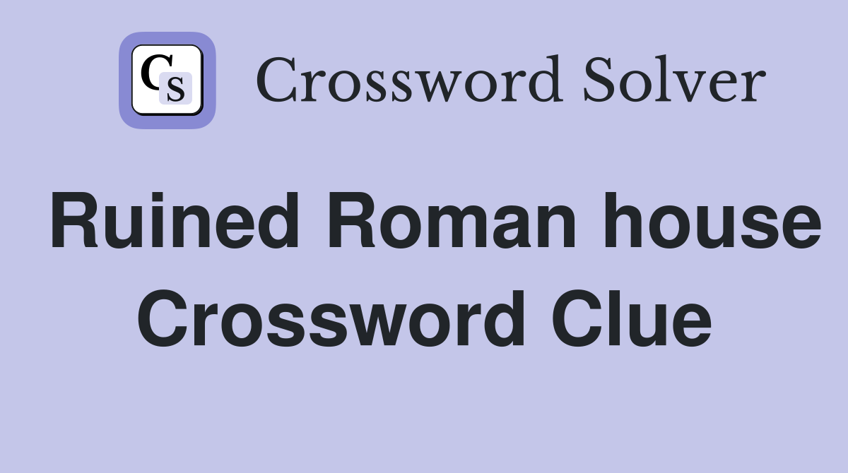 Ruined Roman house Crossword Clue
