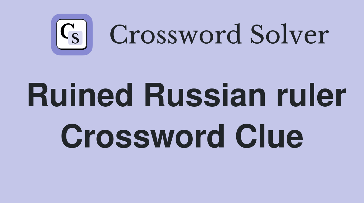 Ruined Russian ruler Crossword Clue