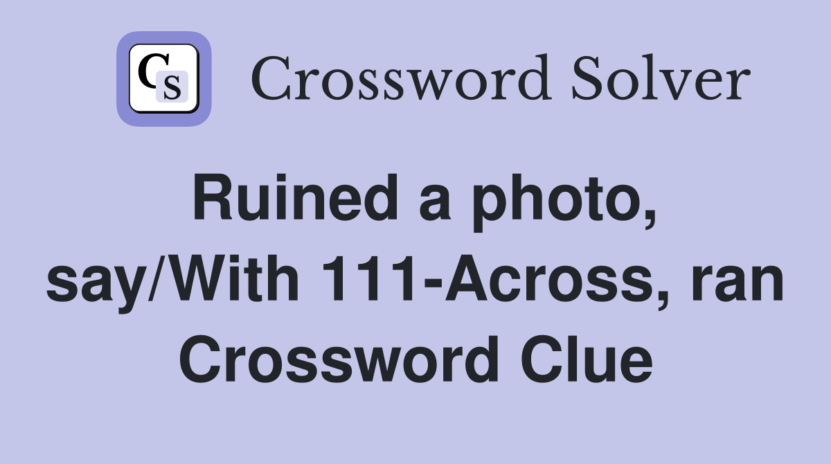 Ruined a photo, say/With 111-Across, ran Crossword Clue