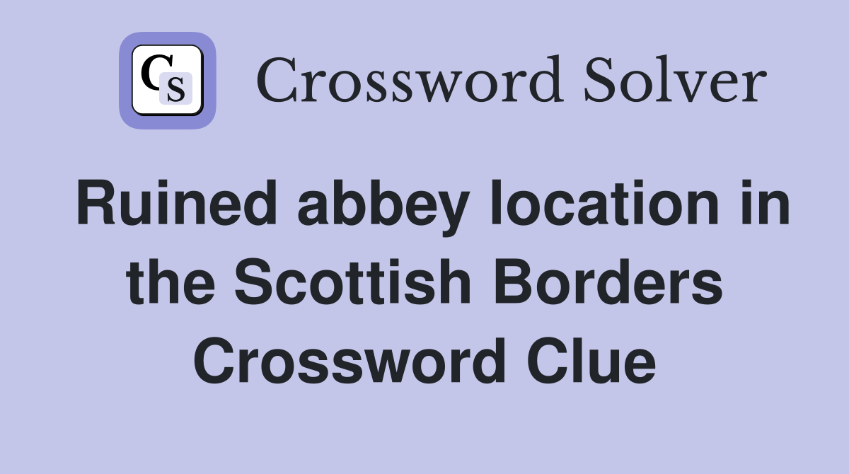 Ruined abbey location in the Scottish Borders Crossword Clue