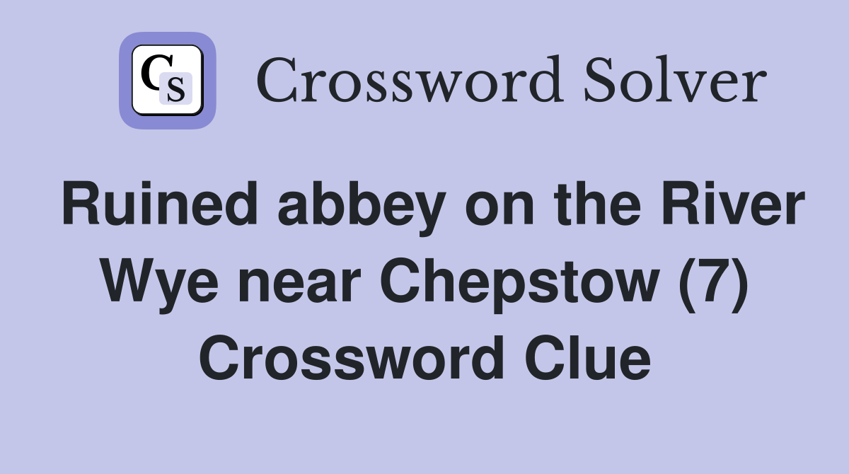 Ruined abbey on the River Wye near Chepstow (7) Crossword Clue
