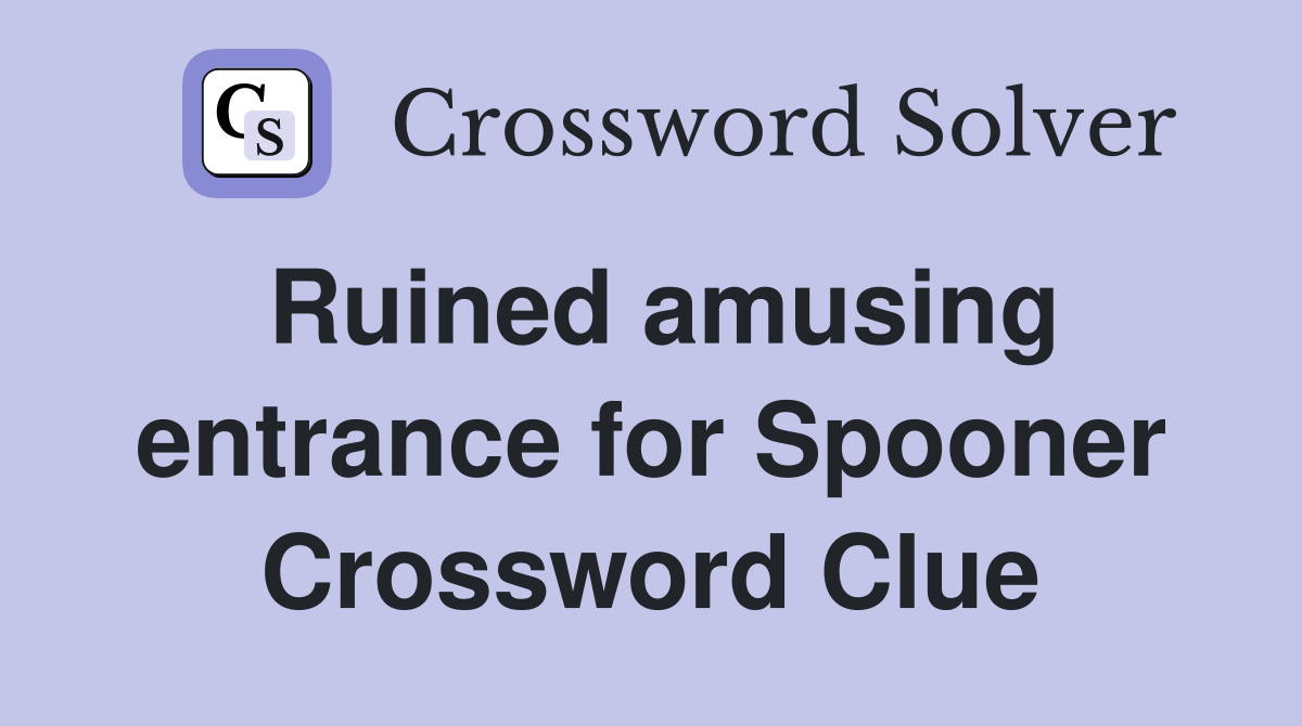 Ruined amusing entrance for Spooner Crossword Clue