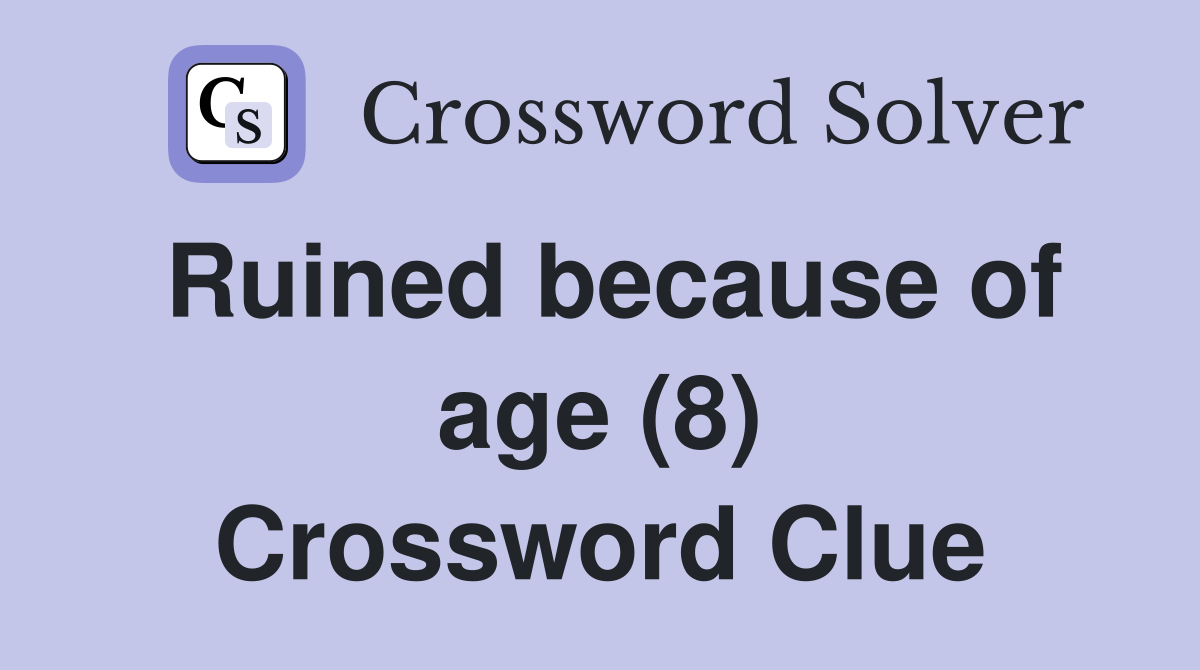 Ruined because of age (8) Crossword Clue