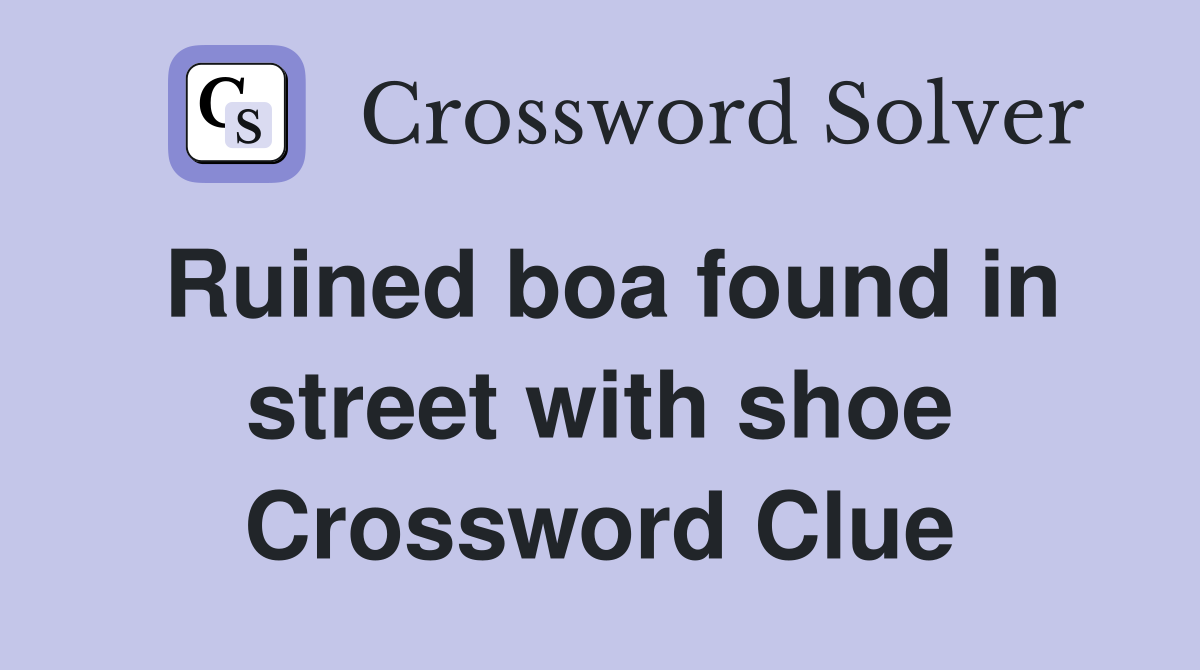 Ruined boa found in street with shoe Crossword Clue