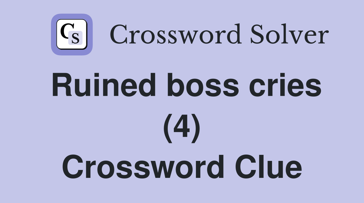 Ruined boss cries (4) Crossword Clue