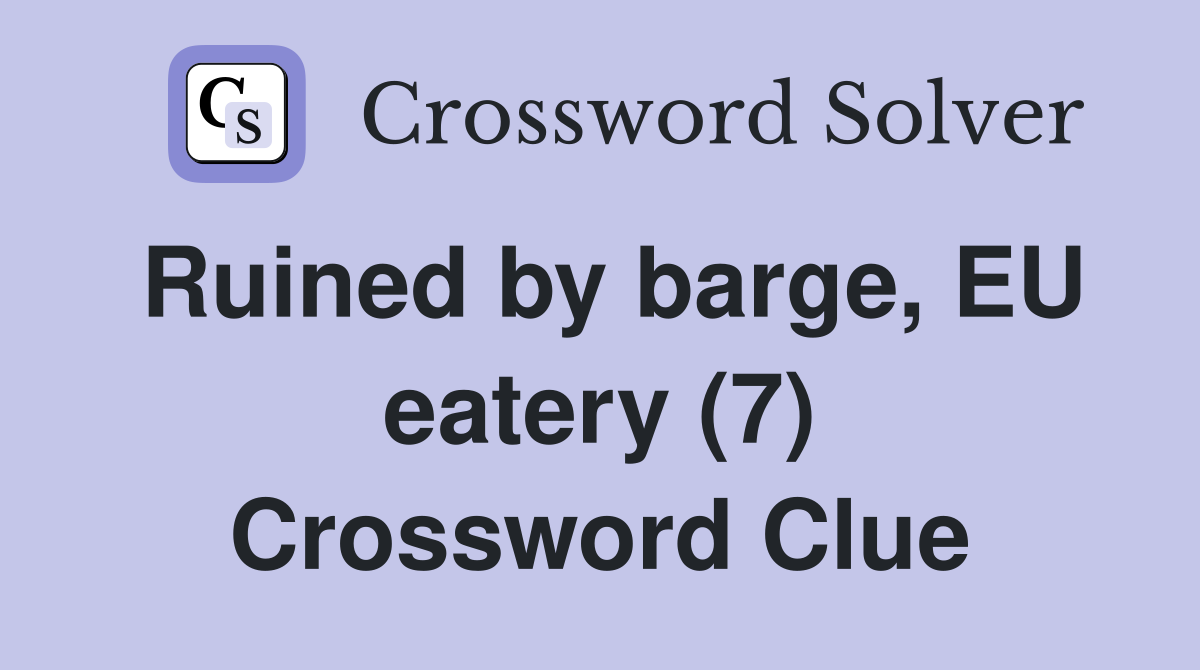 Ruined by barge, EU eatery (7) Crossword Clue