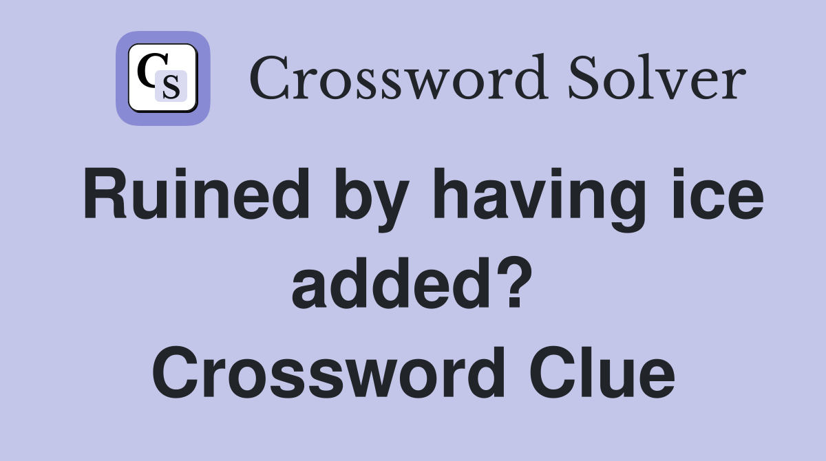 Ruined by having ice added? Crossword Clue