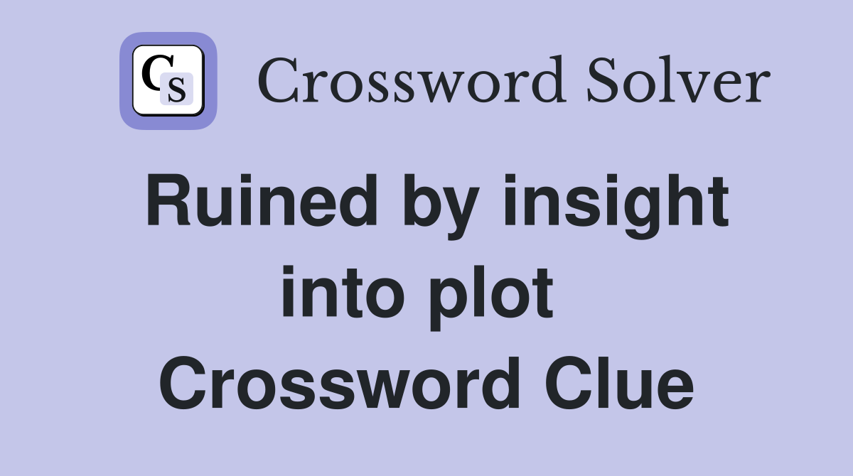 Ruined by insight into plot  Crossword Clue