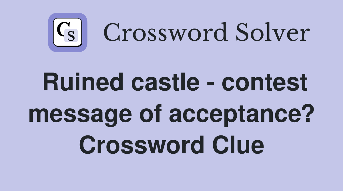 Ruined castle - contest message of acceptance? Crossword Clue