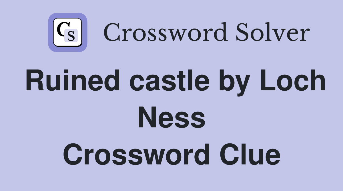 Ruined castle by Loch Ness Crossword Clue