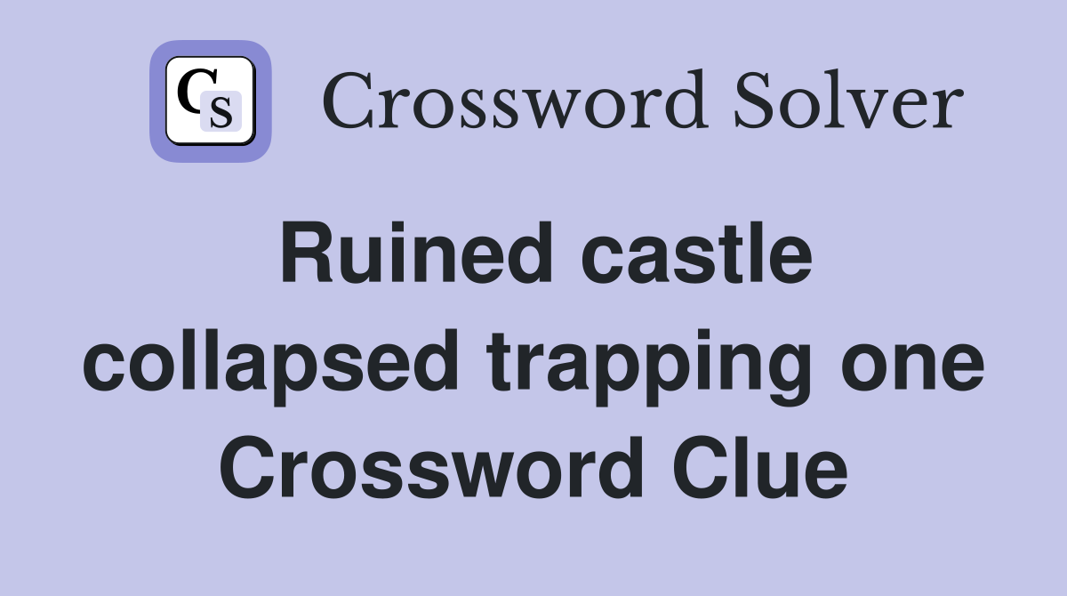 Ruined castle collapsed trapping one Crossword Clue