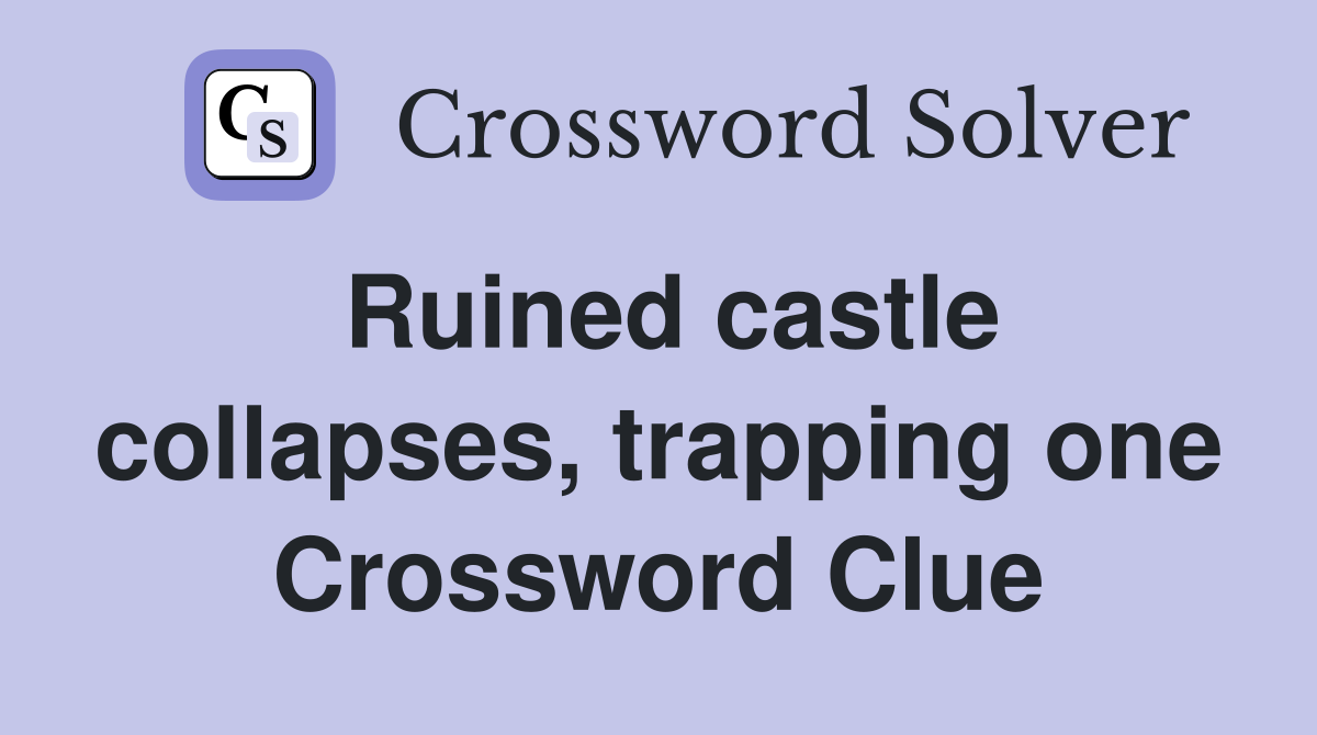 Ruined castle collapses, trapping one Crossword Clue