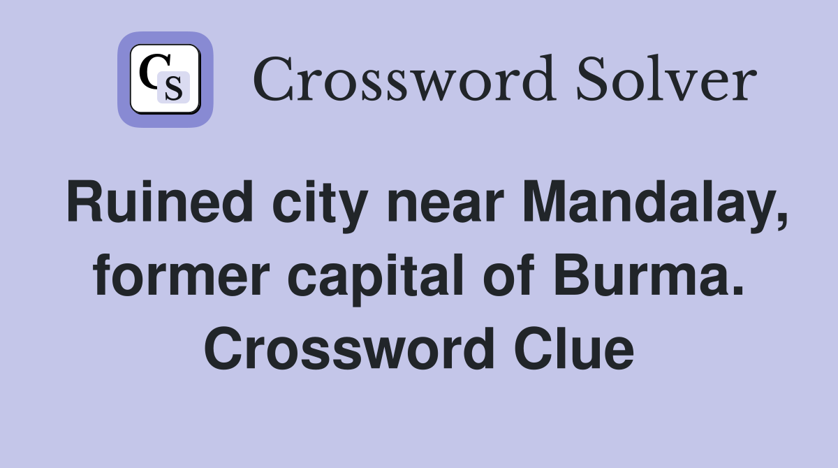Ruined city near Mandalay, former capital of Burma. Crossword Clue