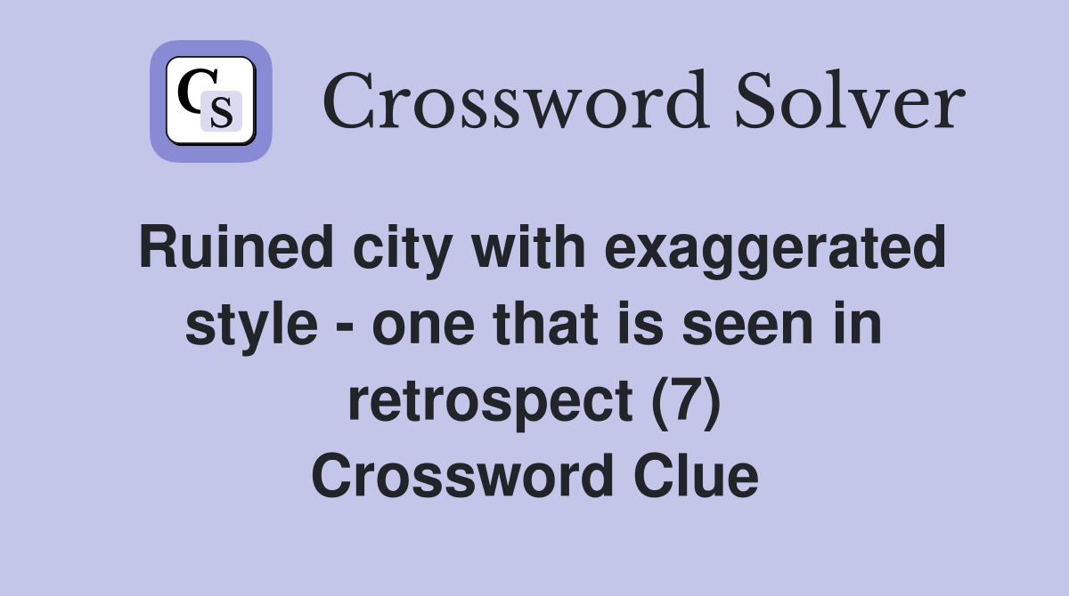 Ruined city with exaggerated style - one that is seen in retrospect (7) Crossword Clue
